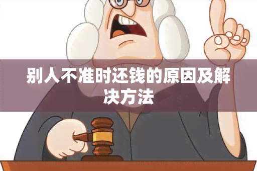 别人不准时还钱的原因及解决方法