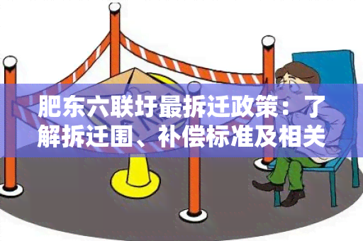 肥东六联圩最拆迁政策：了解拆迁围、补偿标准及相关流程