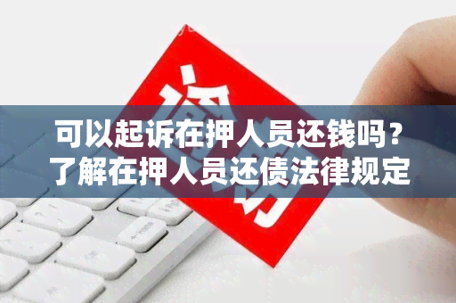 可以起诉在押人员还钱吗？了解在押人员还债法律规定