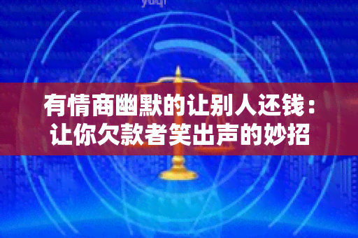 有情商幽默的让别人还钱：让你欠款者笑出声的妙招