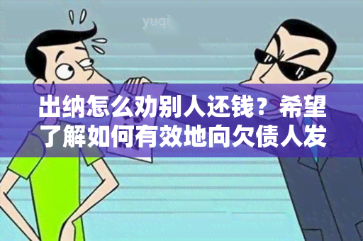 出纳怎么劝别人还钱？希望了解如何有效地向欠债人发出催款提醒