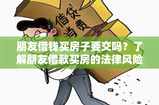 朋友借钱买房子要交吗？了解朋友借款买房的法律风险