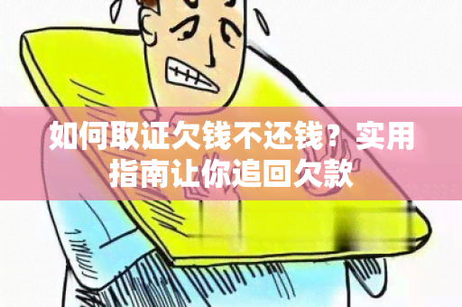 如何取证欠钱不还钱？实用指南让你追回欠款