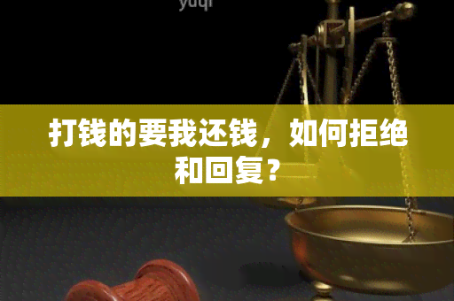 打钱的要我还钱，如何拒绝和回复？