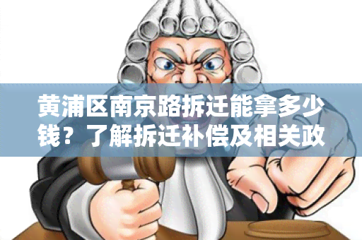 黄浦区南京路拆迁能拿多少钱？了解拆迁补偿及相关政策！