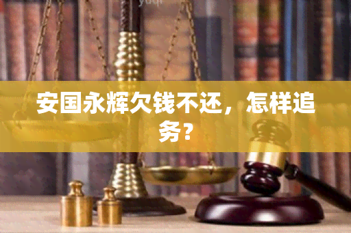 安国永辉欠钱不还，怎样追务？