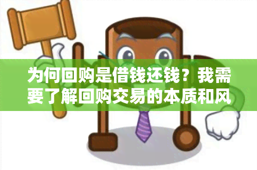 为何回购是借钱还钱？我需要了解回购交易的本质和风险。