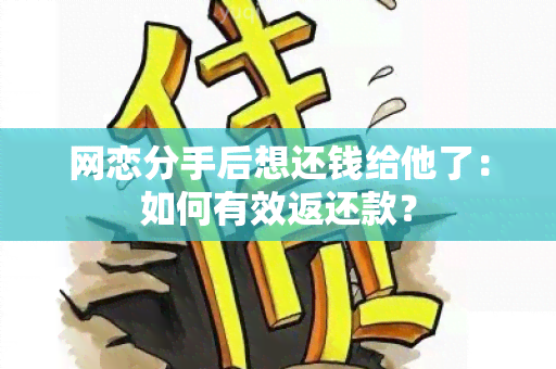 网恋分手后想还钱给他了：如何有效返还款？