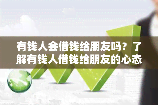 有钱人会借钱给朋友吗？了解有钱人借钱给朋友的心态和原因