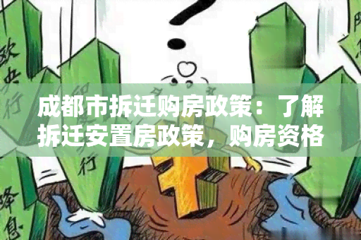 成都市拆迁购房政策：了解拆迁安置房政策，购房资格和补偿标准