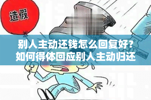 别人主动还钱怎么回复好？如何得体回应别人主动归还借款的行为？