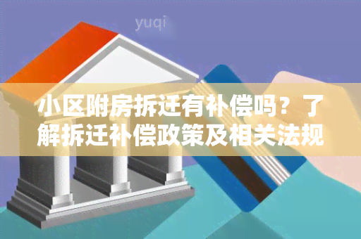 小区附房拆迁有补偿吗？了解拆迁补偿政策及相关法规