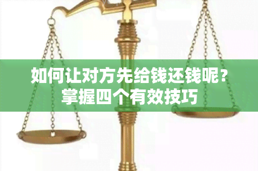 如何让对方先给钱还钱呢？掌握四个有效技巧