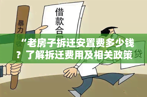 “老房子拆迁安置费多少钱？了解拆迁费用及相关政策！”