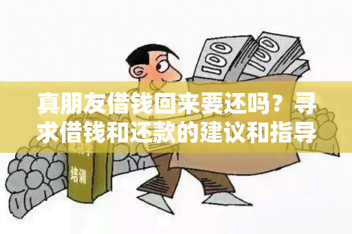 真朋友借钱回来要还吗？寻求借钱和还款的建议和指导！