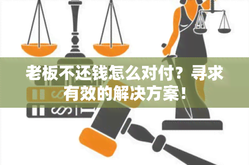 老板不还钱怎么对付？寻求有效的解决方案！