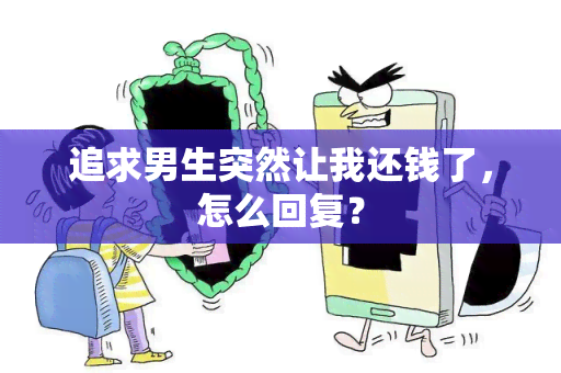 追求男生突然让我还钱了，怎么回复？