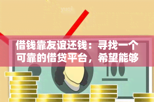 借钱靠友谊还钱：寻找一个可靠的借贷平台，希望能够通过友谊来还清借款