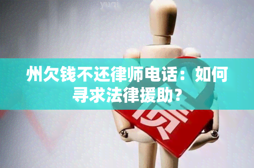 州欠钱不还律师电话：如何寻求法律援助？