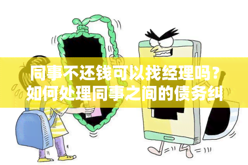 同事不还钱可以找经理吗？如何处理同事之间的债务纠纷？