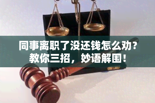 同事离职了没还钱怎么劝？教你三招，妙语解围！