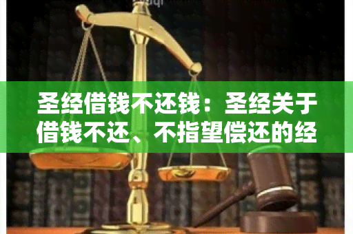 圣经借钱不还钱：圣经关于借钱不还、不指望偿还的经文在哪里？