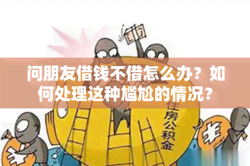 问朋友借钱不借怎么办？如何处理这种尴尬的情况？