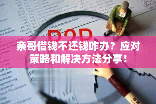 亲哥借钱不还钱咋办？应对策略和解决方法分享！