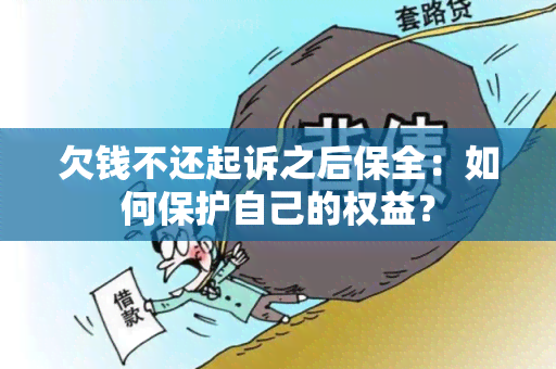 欠钱不还起诉之后保全：如何保护自己的权益？