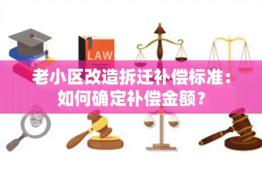 老小区改造拆迁补偿标准：如何确定补偿金额？