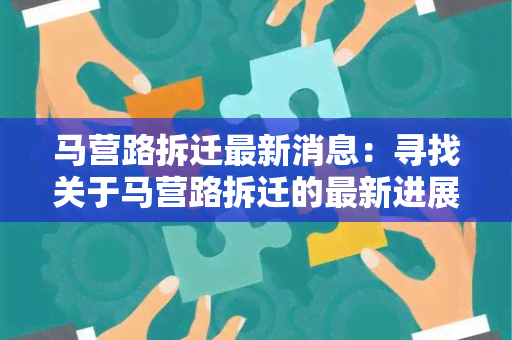 马营路拆迁最新消息：寻找关于马营路拆迁的最新进展信息