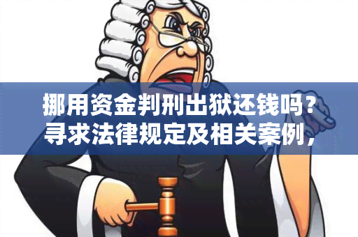 挪用资金判刑出狱还钱吗？寻求法律规定及相关案例，了解挪用资金罪判刑后是否需要偿还被盗资金的用户需求