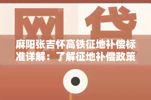 麻阳张吉怀高铁征地补偿标准详解：了解征地补偿政策，保障权益