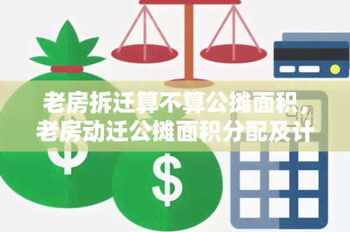 老房拆迁算不算公摊面积，老房动迁公摊面积分配及计算