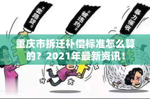 重庆市拆迁补偿标准怎么算的？2021年最新资讯！