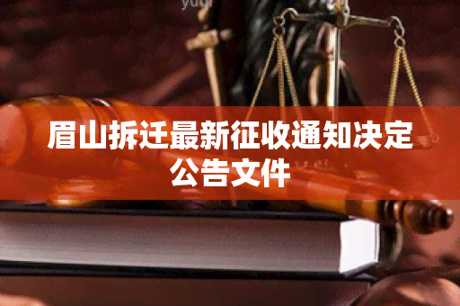 眉山拆迁最新征收通知决定公告文件