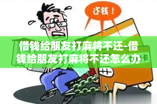 借钱给朋友打麻将不还-借钱给朋友打麻将不还怎么办