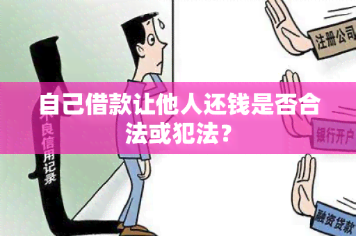 自己借款让他人还钱是否合法或犯法？