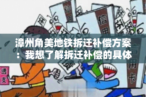 漳州角美地铁拆迁补偿方案：我想了解拆迁补偿的具体政策和流程