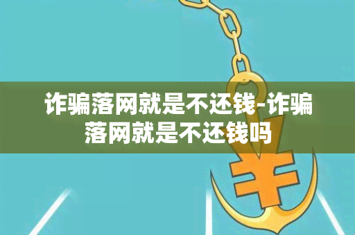 诈落网就是不还钱-诈落网就是不还钱吗