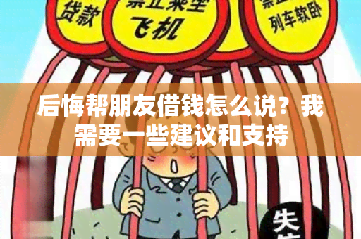 后悔帮朋友借钱怎么说？我需要一些建议和支持