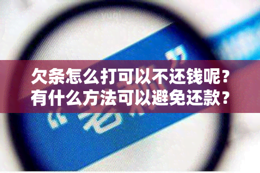 欠条怎么打可以不还钱呢？有什么方法可以避免还款？