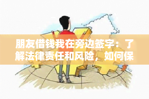 朋友借钱我在旁边签字：了解法律责任和风险，如何保护自己？