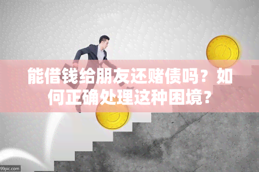 能借钱给朋友还债吗？如何正确处理这种困境？