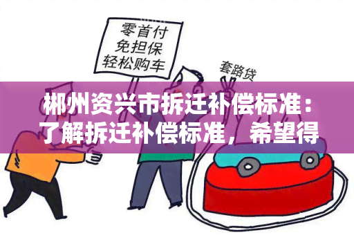 郴州资兴市拆迁补偿标准：了解拆迁补偿标准，希望得到详细信息。