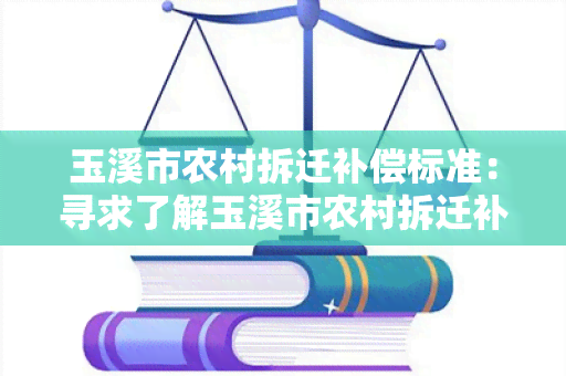 玉溪市农村拆迁补偿标准：寻求了解玉溪市农村拆迁补偿标准的详细信息