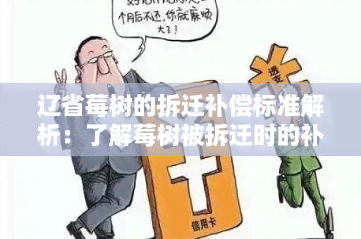 辽省莓树的拆迁补偿标准解析：了解莓树被拆迁时的补偿标准