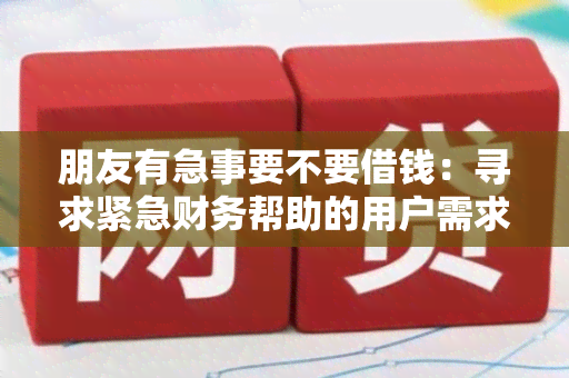 朋友有急事要不要借钱：寻求紧急财务帮助的用户需求