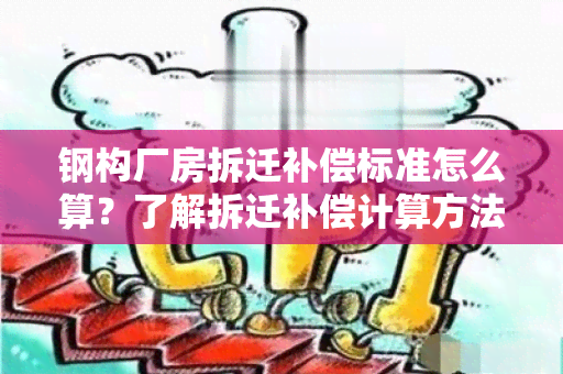 钢构厂房拆迁补偿标准怎么算？了解拆迁补偿计算方法