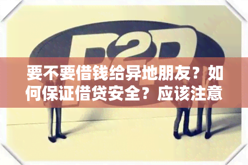 要不要借钱给异地朋友？如何保证借贷安全？应该注意哪些细节？